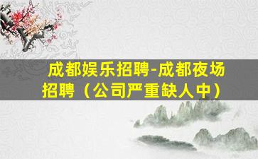 成都娱乐招聘-成都夜场招聘（公司严重缺人中）